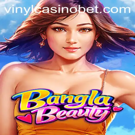 BanglaBeauty: A New Face in the VinylCasino Sphere